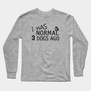 I Was Normal 3 Dogs Ago Funny Dog Lovers Long Sleeve T-Shirt